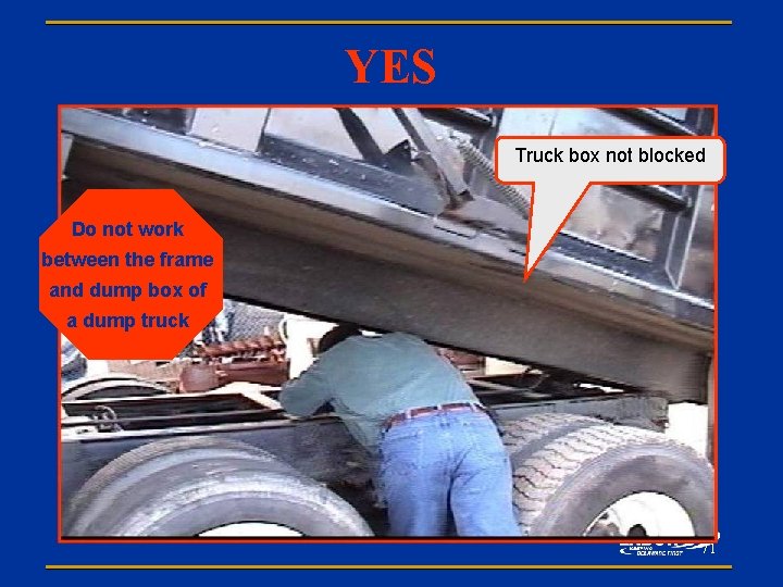 YES Truck box not blocked Do not work between the frame and dump box