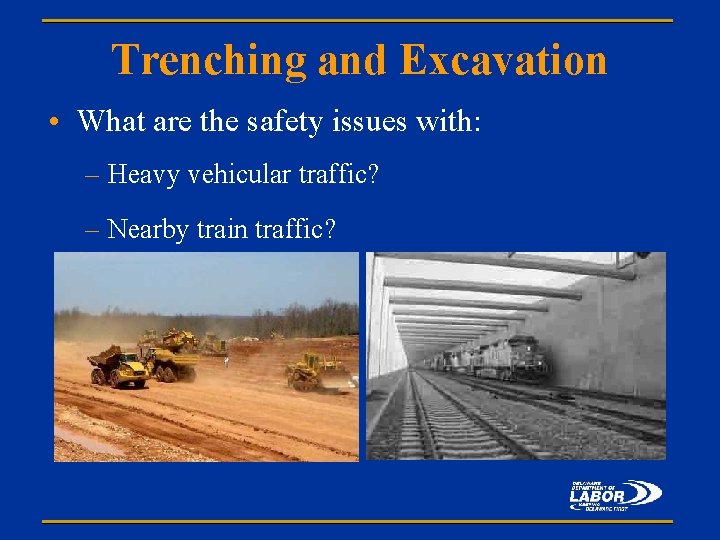Trenching and Excavation • What are the safety issues with: – Heavy vehicular traffic?