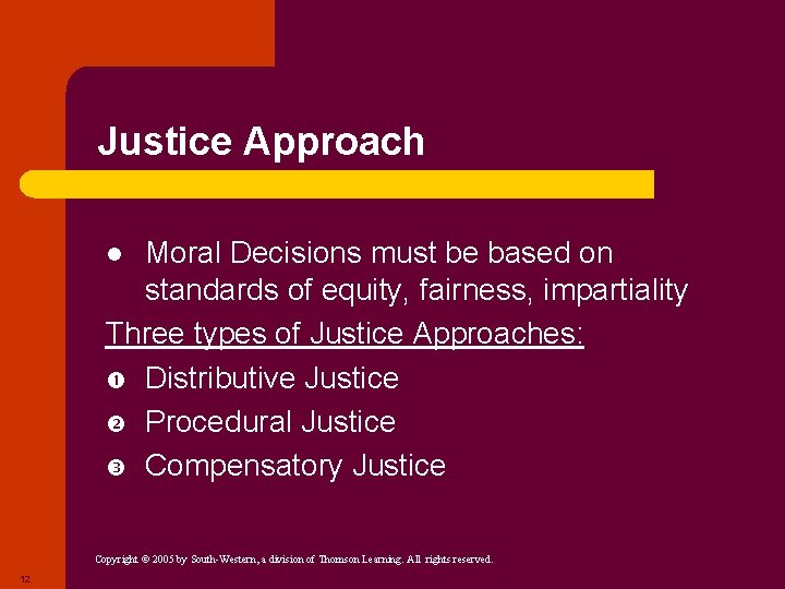 Justice Approach Moral Decisions must be based on standards of equity, fairness, impartiality Three