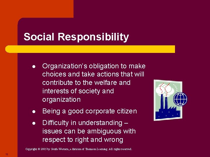 Social Responsibility l Organization’s obligation to make choices and take actions that will contribute