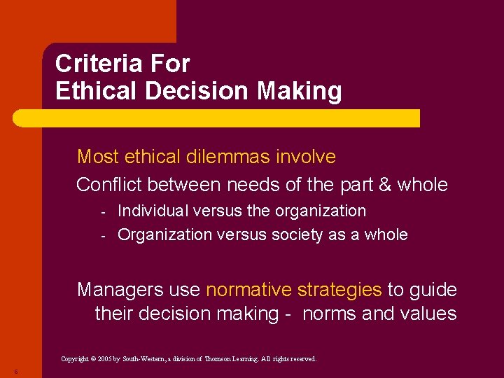 Criteria For Ethical Decision Making Most ethical dilemmas involve Conflict between needs of the
