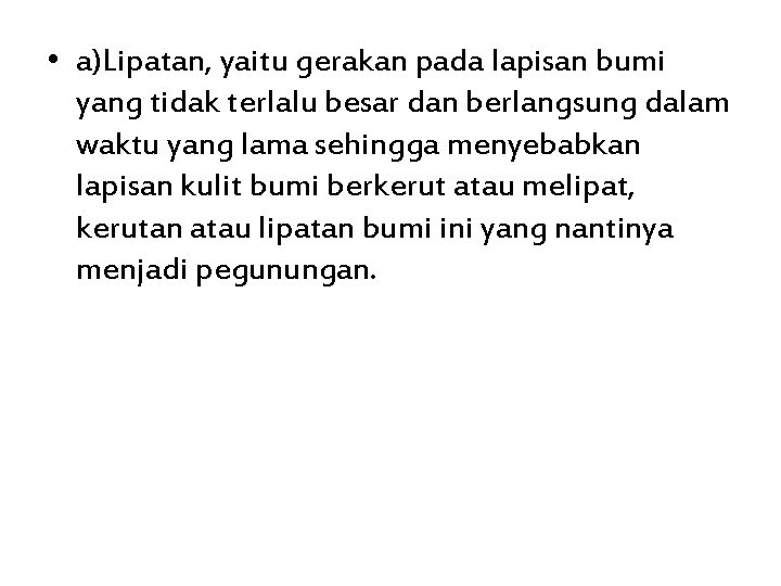  • a)Lipatan, yaitu gerakan pada lapisan bumi yang tidak terlalu besar dan berlangsung