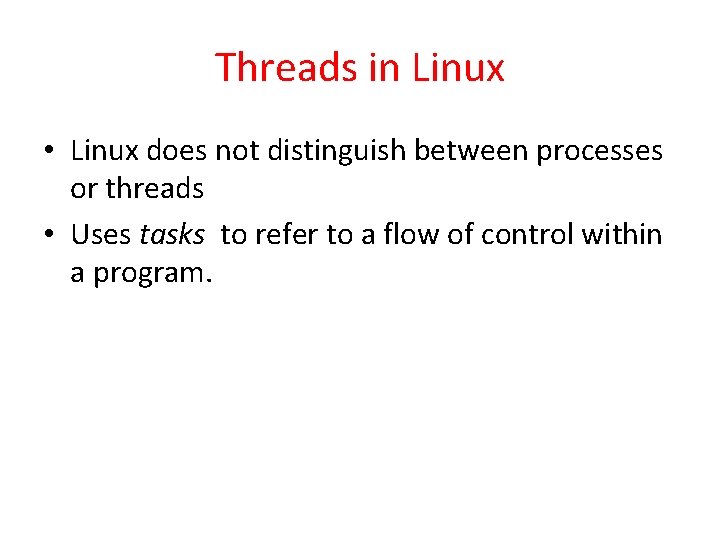 Threads in Linux • Linux does not distinguish between processes or threads • Uses Threads in Linux • Linux does not distinguish between processes or threads • Uses