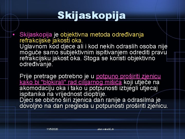 Skijaskopija • Skijaskopija je objektivna metoda određivanja refrakcijske jakosti oka. Uglavnom kod djece ali