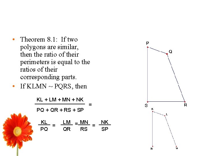  • Theorem 8. 1: If two polygons are similar, then the ratio of