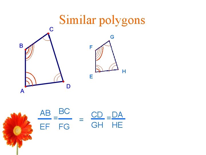 Similar polygons G F E AB EF = BC FG H CD = DA Similar polygons G F E AB EF = BC FG H CD = DA
