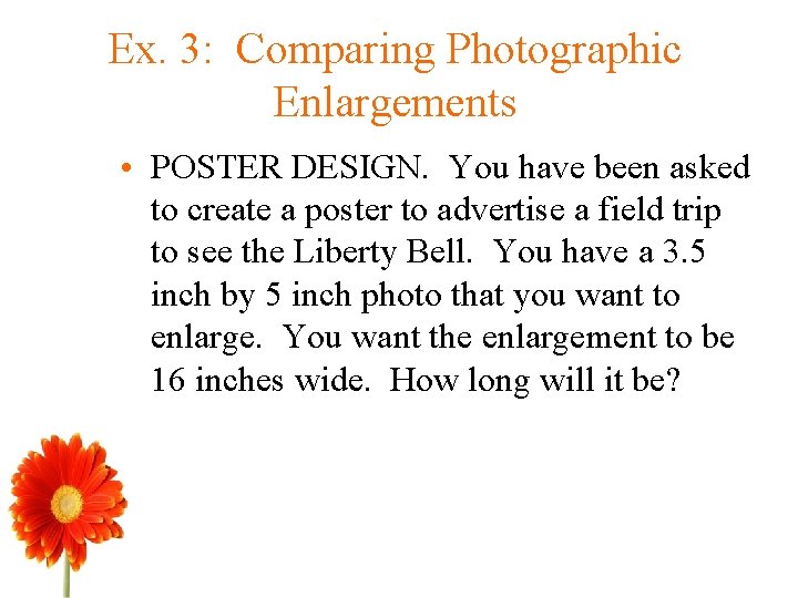 Ex. 3: Comparing Photographic Enlargements • POSTER DESIGN. You have been asked to create Ex. 3: Comparing Photographic Enlargements • POSTER DESIGN. You have been asked to create