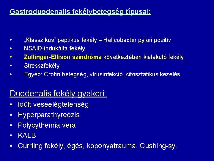 Gastroduodenalis fekélybetegség típusai: • • • „Klasszikus” peptikus fekély – Helicobacter pylori pozitív NSAID-indukálta