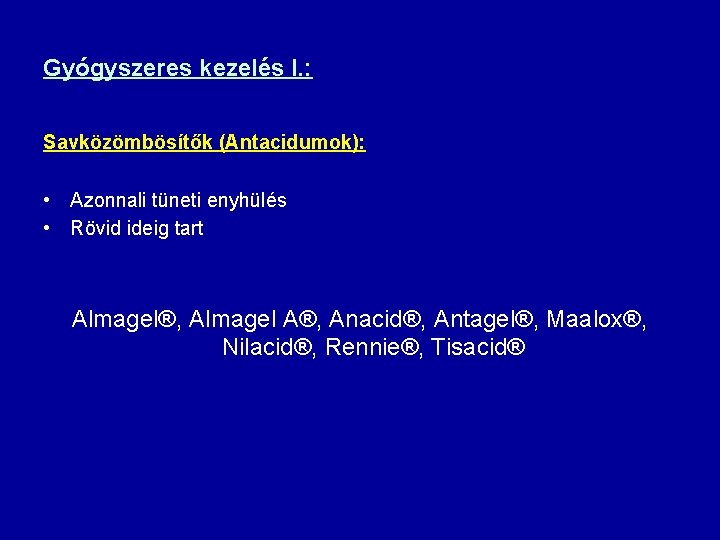 Gyógyszeres kezelés I. : Savközömbösítők (Antacidumok): • Azonnali tüneti enyhülés • Rövid ideig tart