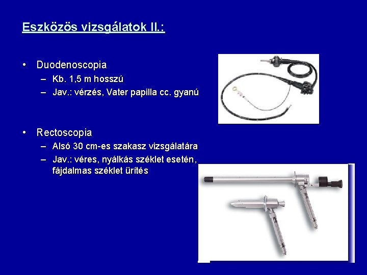 Eszközös vizsgálatok II. : • Duodenoscopia – Kb. 1, 5 m hosszú – Jav.