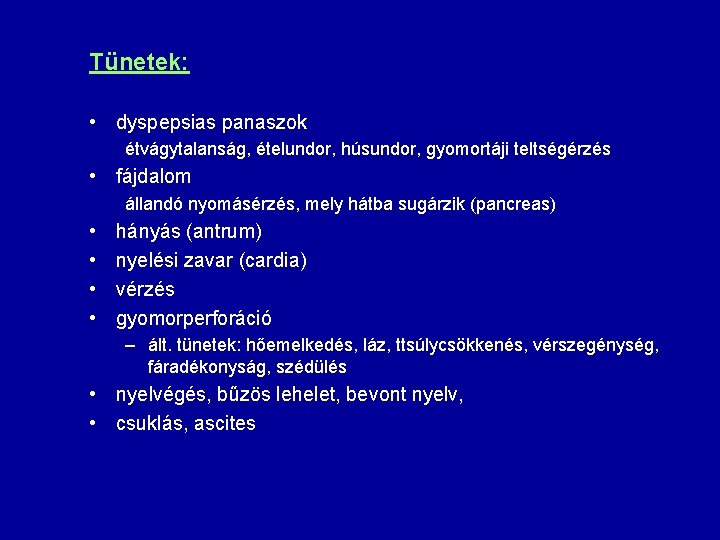 Tünetek: • dyspepsias panaszok étvágytalanság, ételundor, húsundor, gyomortáji teltségérzés • fájdalom állandó nyomásérzés, mely