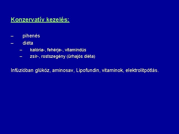 Konzervatív kezelés: – – pihenés diéta – – kalória-, fehérje-, vitamindús zsír-, rostszegény (űrhajós