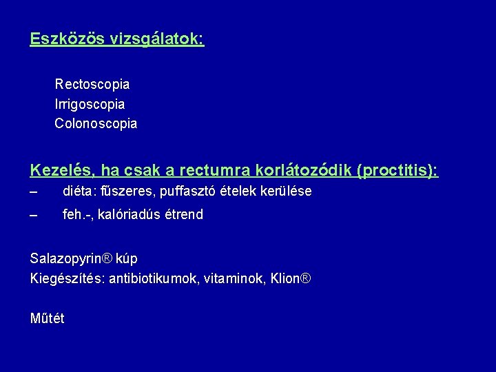 Eszközös vizsgálatok: Rectoscopia Irrigoscopia Colonoscopia Kezelés, ha csak a rectumra korlátozódik (proctitis): – diéta: