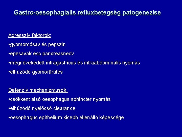 Gastro-oesophagialis refluxbetegség patogenezise Agresszív faktorok: • gyomorsósav és pepszin • epesavak ésc pancreasnedv •