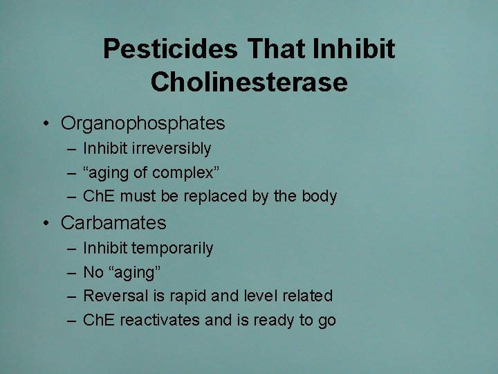 Pesticides That Inhibit Cholinesterase • Organophosphates – Inhibit irreversibly – “aging of complex” –