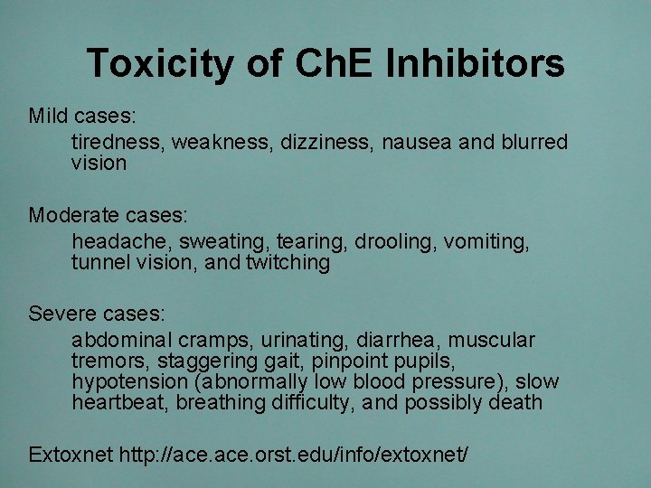 Toxicity of Ch. E Inhibitors Mild cases: tiredness, weakness, dizziness, nausea and blurred vision