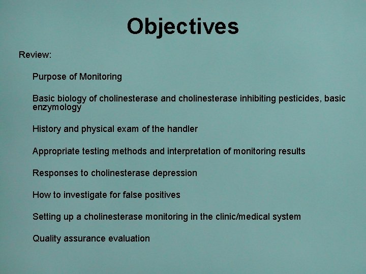 Objectives Review: Purpose of Monitoring Basic biology of cholinesterase and cholinesterase inhibiting pesticides, basic