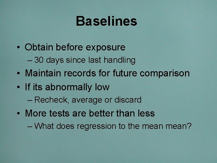 Baselines • Obtain before exposure – 30 days since last handling • Maintain records