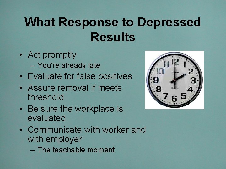 What Response to Depressed Results • Act promptly – You’re already late • Evaluate