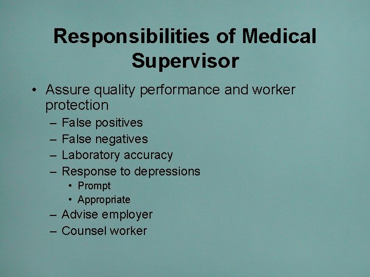 Responsibilities of Medical Supervisor • Assure quality performance and worker protection – – False