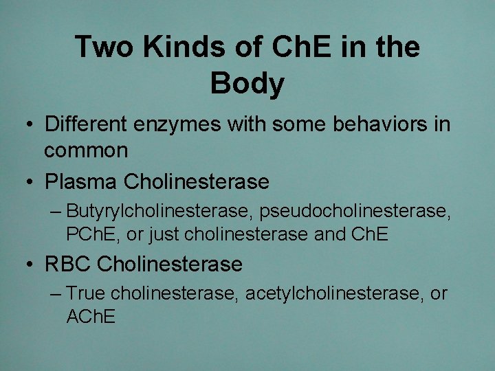 Two Kinds of Ch. E in the Body • Different enzymes with some behaviors