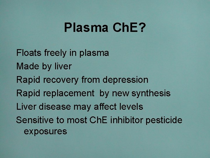 Plasma Ch. E? Floats freely in plasma Made by liver Rapid recovery from depression