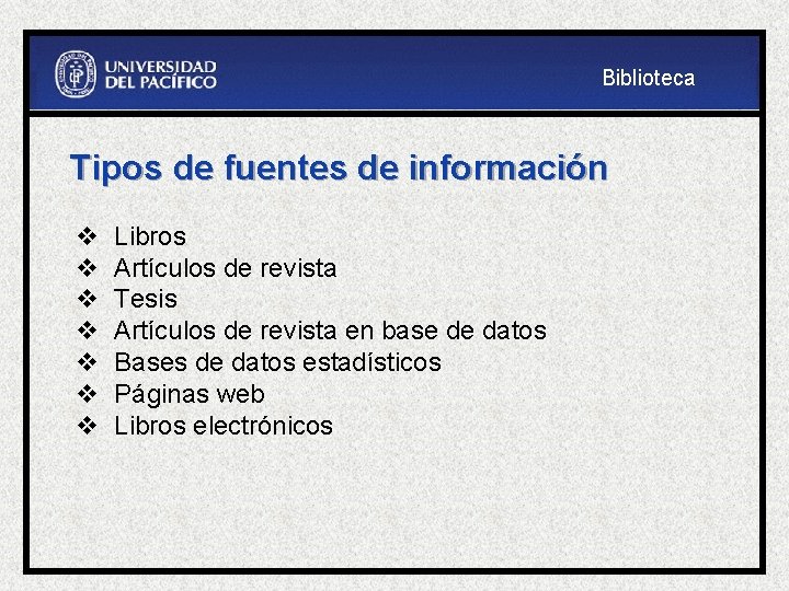 Biblioteca Tipos de fuentes de información v v v v Libros Artículos de revista