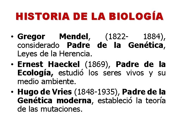 HISTORIA DE LA BIOLOGÍA • Gregor Mendel, (18221884), considerado Padre de la Genética, Leyes