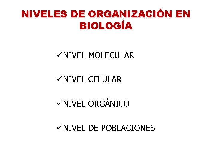 NIVELES DE ORGANIZACIÓN EN BIOLOGÍA üNIVEL MOLECULAR üNIVEL CELULAR üNIVEL ORGÁNICO üNIVEL DE POBLACIONES