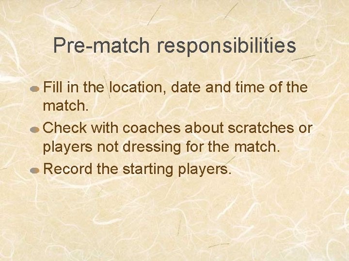 Pre-match responsibilities Fill in the location, date and time of the match. Check with