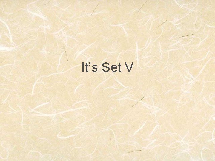 It’s Set V 