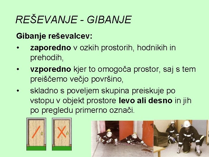 REŠEVANJE - GIBANJE Gibanje reševalcev: • zaporedno v ozkih prostorih, hodnikih in prehodih, •