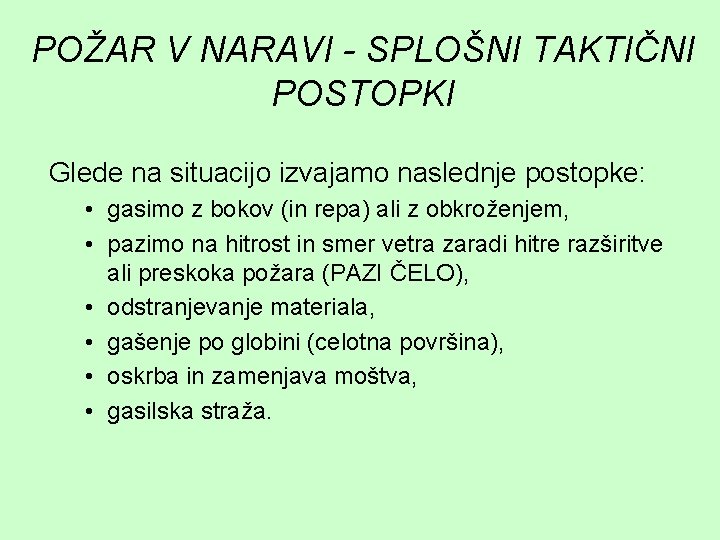 POŽAR V NARAVI - SPLOŠNI TAKTIČNI POSTOPKI Glede na situacijo izvajamo naslednje postopke: •