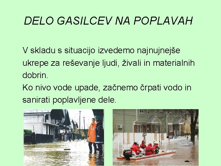 DELO GASILCEV NA POPLAVAH V skladu s situacijo izvedemo najnujnejše ukrepe za reševanje ljudi,