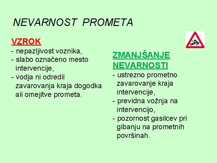 NEVARNOST PROMETA VZROK - nepazljivost voznika, - slabo označeno mesto intervencije, - vodja ni