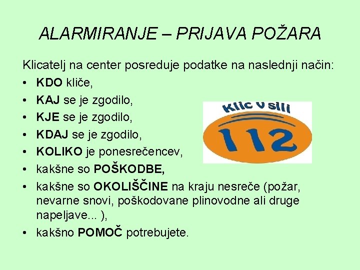 ALARMIRANJE – PRIJAVA POŽARA Klicatelj na center posreduje podatke na naslednji način: • KDO
