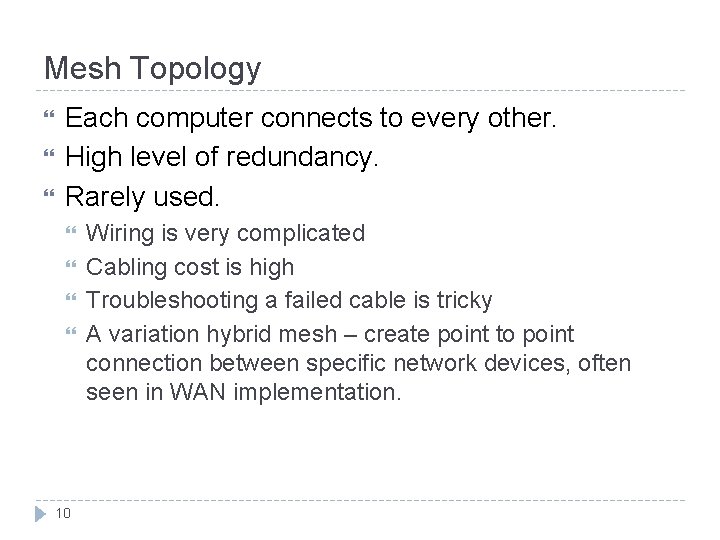 Mesh Topology Each computer connects to every other. High level of redundancy. Rarely used.
