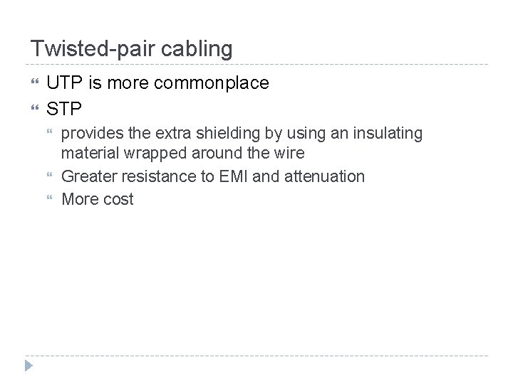 Twisted-pair cabling UTP is more commonplace STP provides the extra shielding by using an
