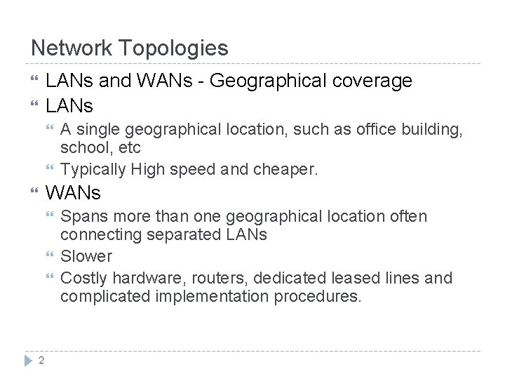 Network Topologies LANs and WANs - Geographical coverage LANs A single geographical location, such