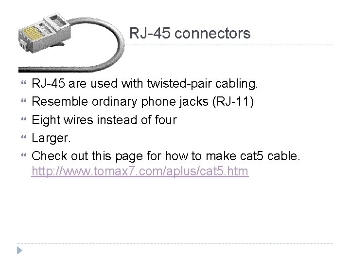 RJ-45 connectors RJ-45 are used with twisted-pair cabling. Resemble ordinary phone jacks (RJ-11) Eight