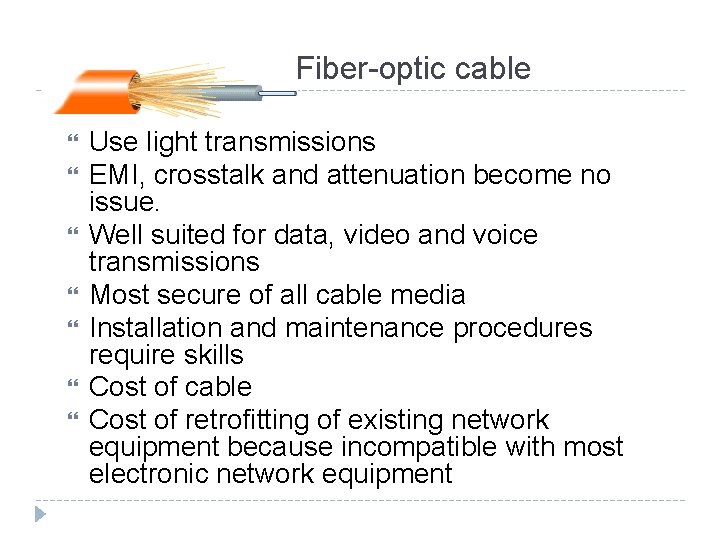 Fiber-optic cable Use light transmissions EMI, crosstalk and attenuation become no issue. Well suited