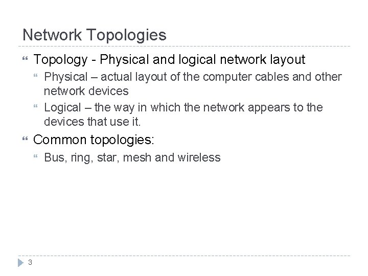 Network Topologies Topology - Physical and logical network layout Physical – actual layout of