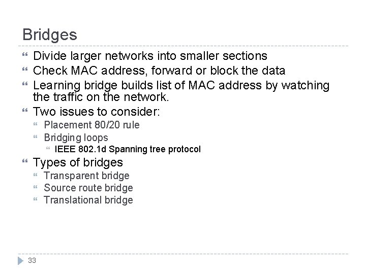 Bridges Divide larger networks into smaller sections Check MAC address, forward or block the