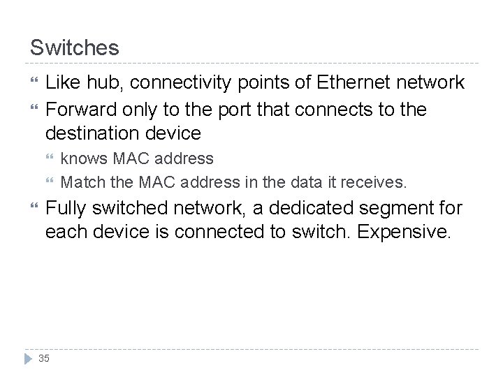 Switches Like hub, connectivity points of Ethernet network Forward only to the port that