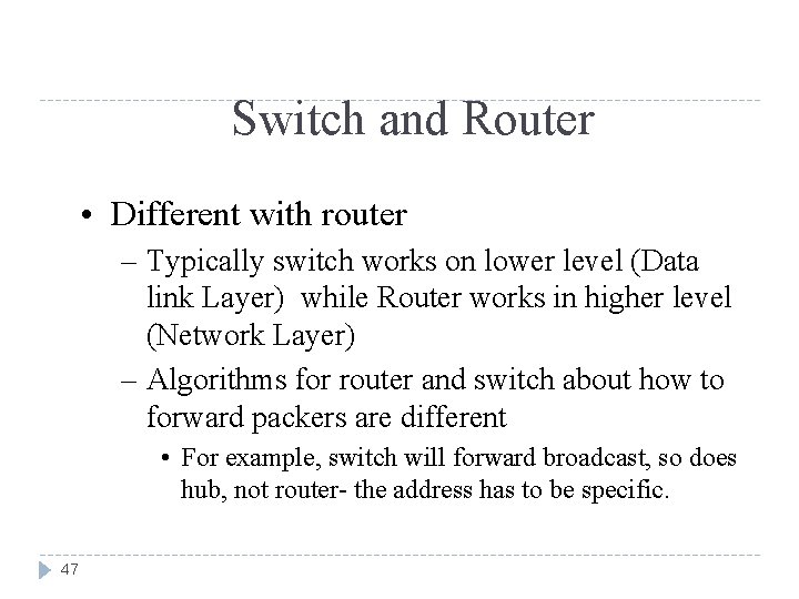 Switch and Router • Different with router – Typically switch works on lower level