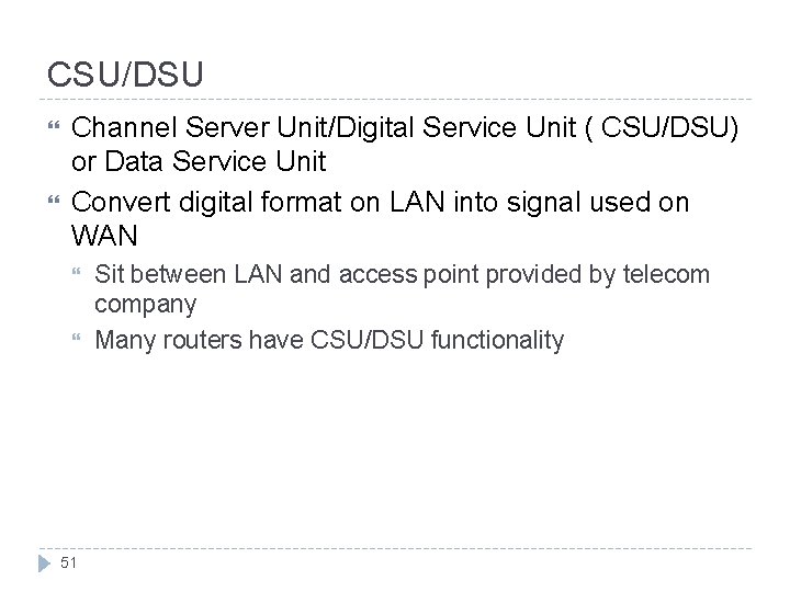 CSU/DSU Channel Server Unit/Digital Service Unit ( CSU/DSU) or Data Service Unit Convert digital