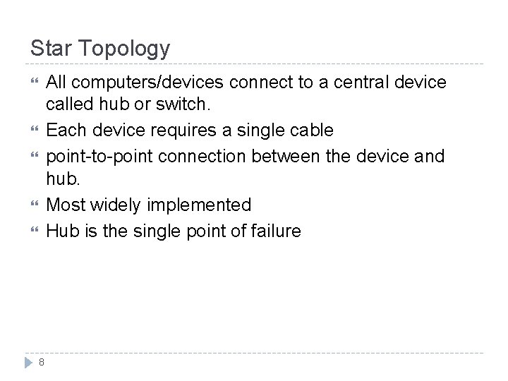 Star Topology All computers/devices connect to a central device called hub or switch. Each