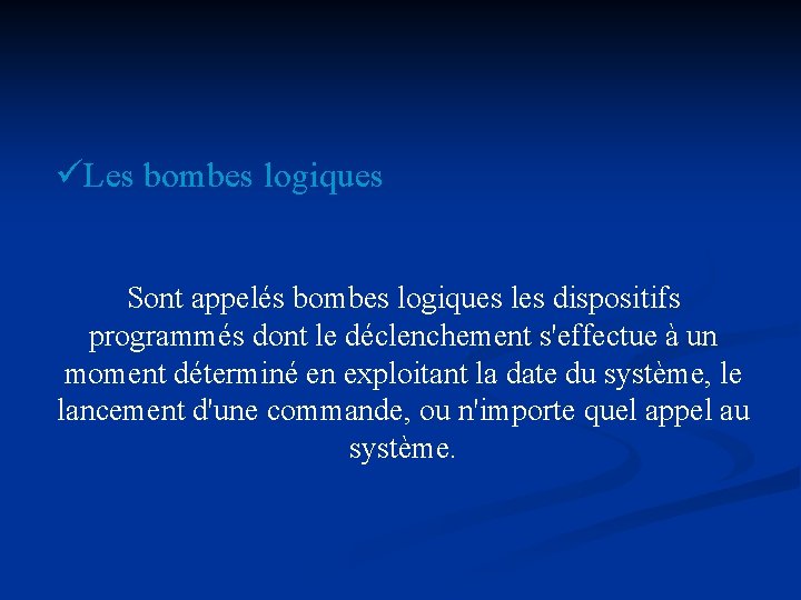 üLes bombes logiques Sont appelés bombes logiques les dispositifs programmés dont le déclenchement s'effectue