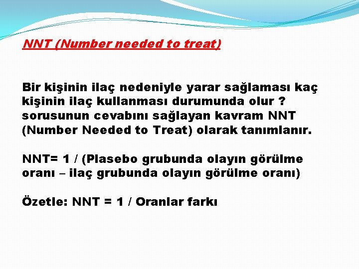 NNT (Number needed to treat) Bir kişinin ilaç nedeniyle yarar sağlaması kaç kişinin ilaç