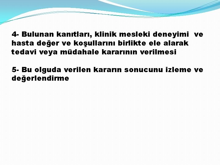 4 - Bulunan kanıtları, klinik mesleki deneyimi ve hasta değer ve koşullarını birlikte ele